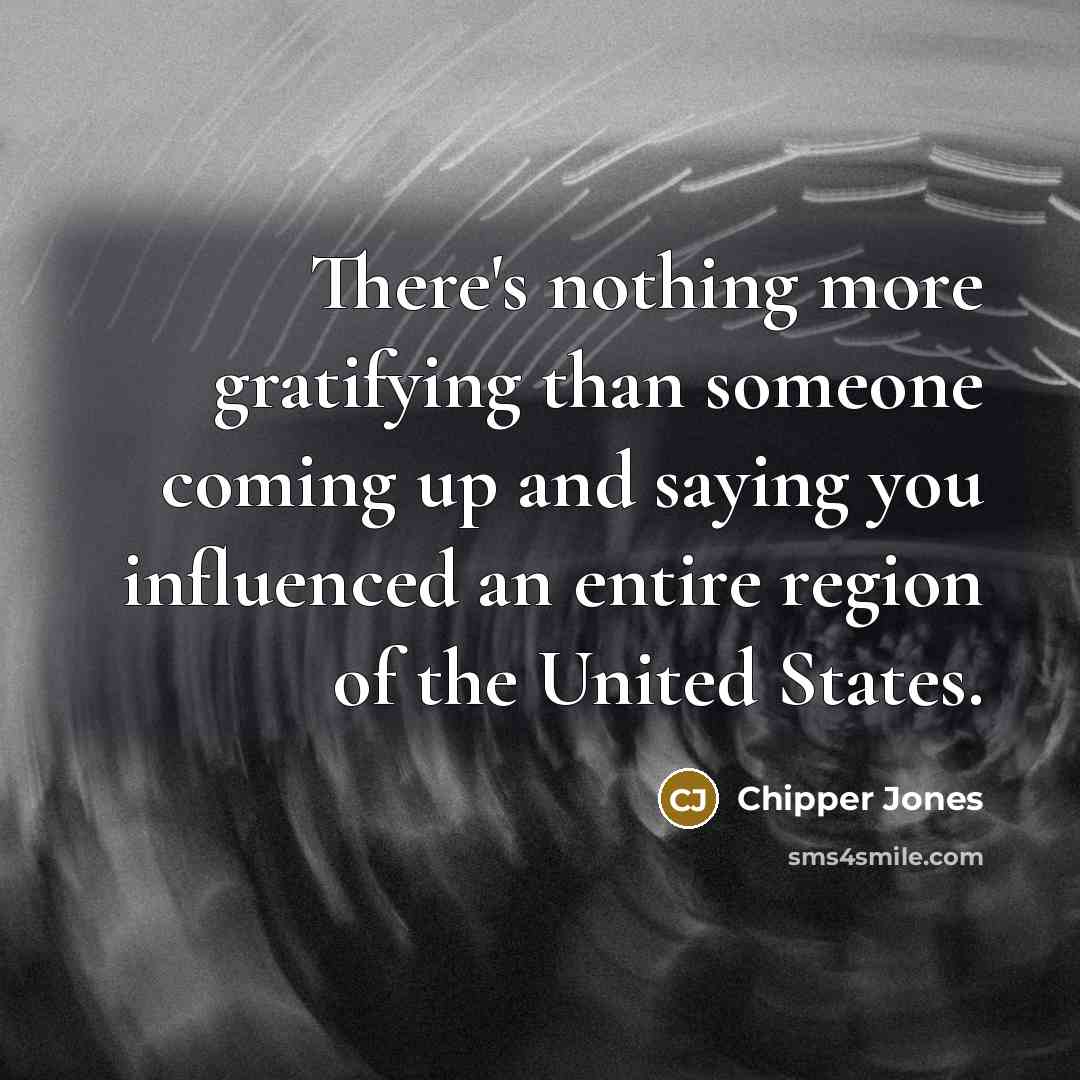 “There's nothing more gratifying than someone coming up and saying…” quote by Chipper Jones