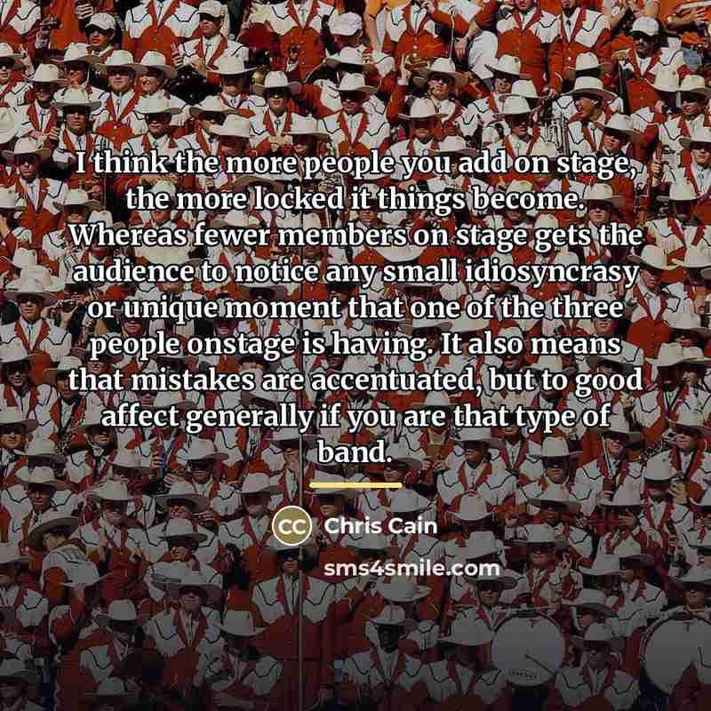 “I think the more people you add on stage, the…” quote by Chris Cain