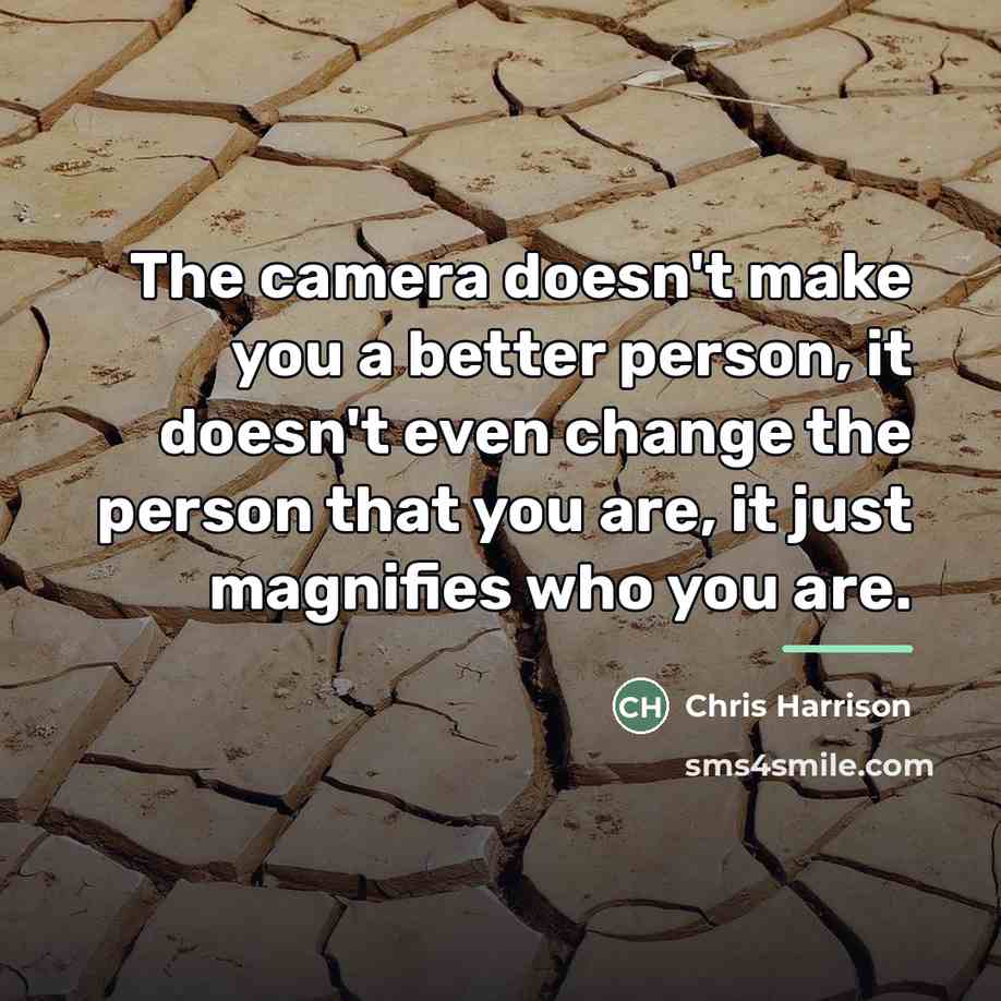 “The camera doesn't make you a better person, it doesn't…” quote by Chris Harrison