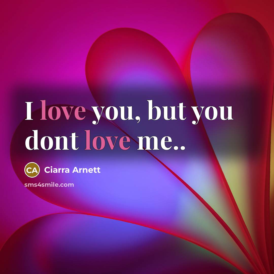 “I love you, but you dont love me..…” quote by Ciarra Arnett
