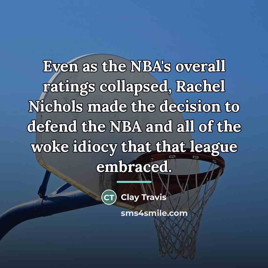 “Even as the NBA's overall ratings collapsed, Rachel Nichols made…” quote by Clay Travis