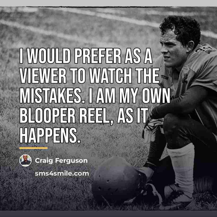 “I would prefer as a viewer to watch the mistakes.…” quote by Craig Ferguson