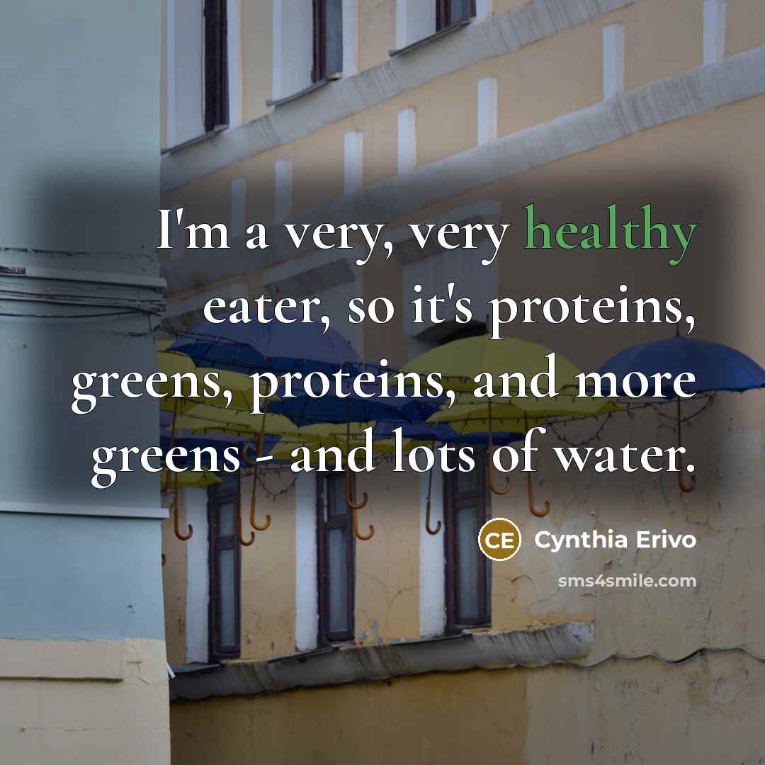 “I'm a very, very healthy eater, so it's proteins, greens,…” quote by Cynthia Erivo