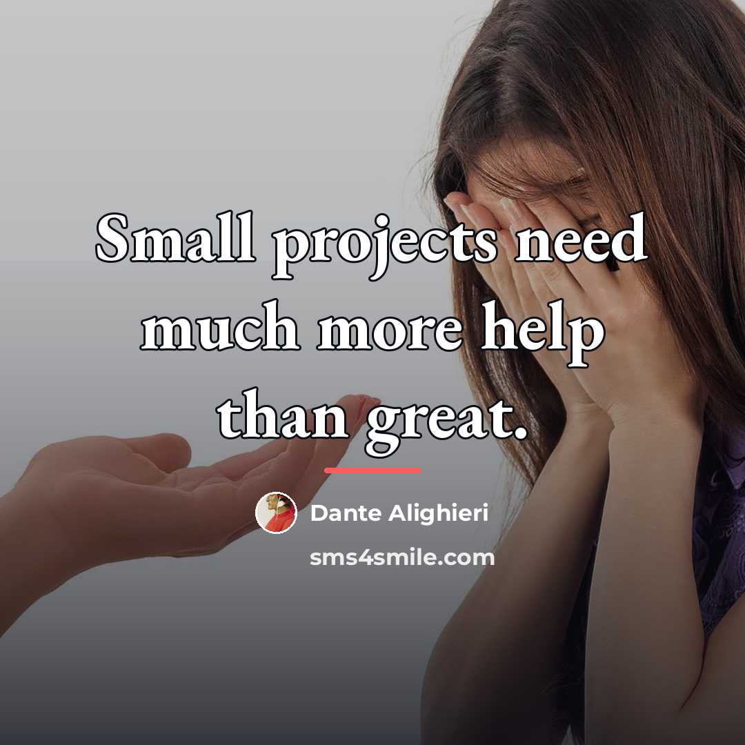 “Small projects need much more help than great.…” quote by Dante Alighieri
