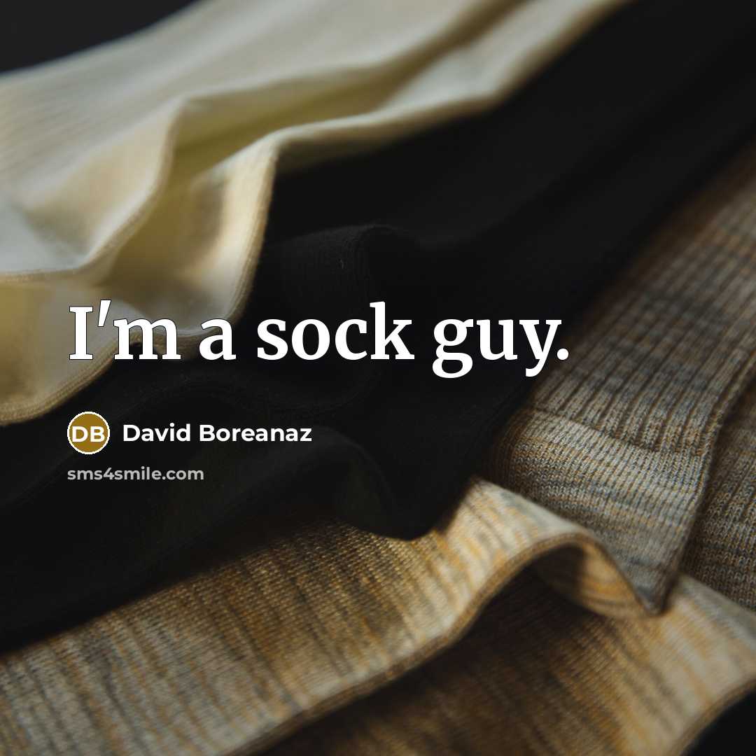 “I'm a sock guy.” quote by David Boreanaz