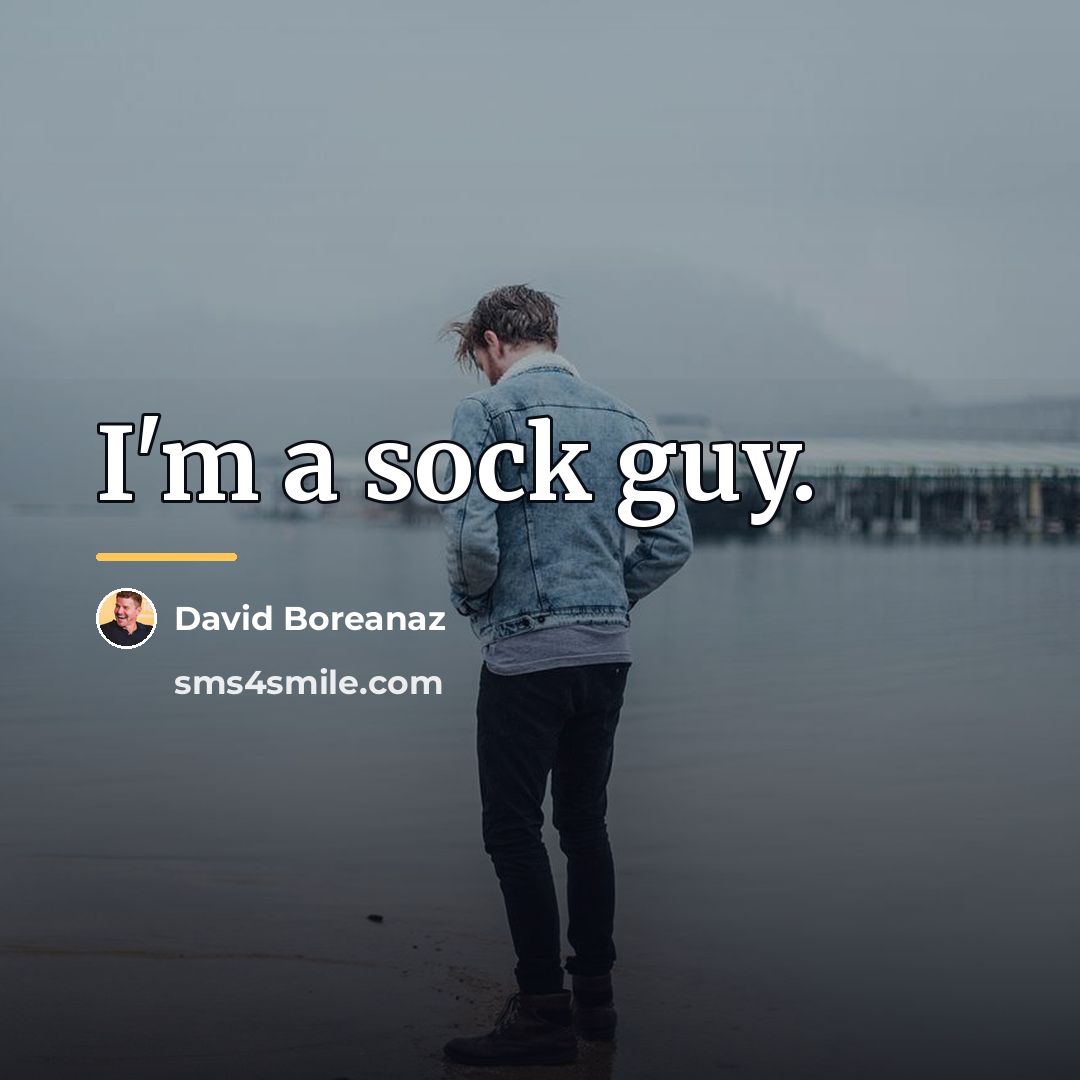 “I'm a sock guy.…” quote by David Boreanaz
