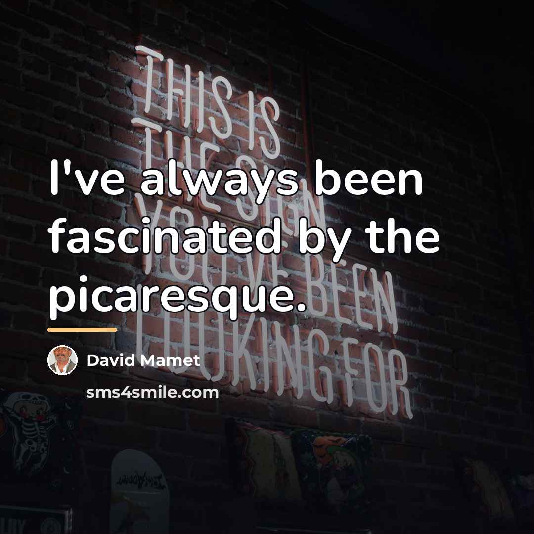 “I've always been fascinated by the picaresque.…” quote by David Mamet