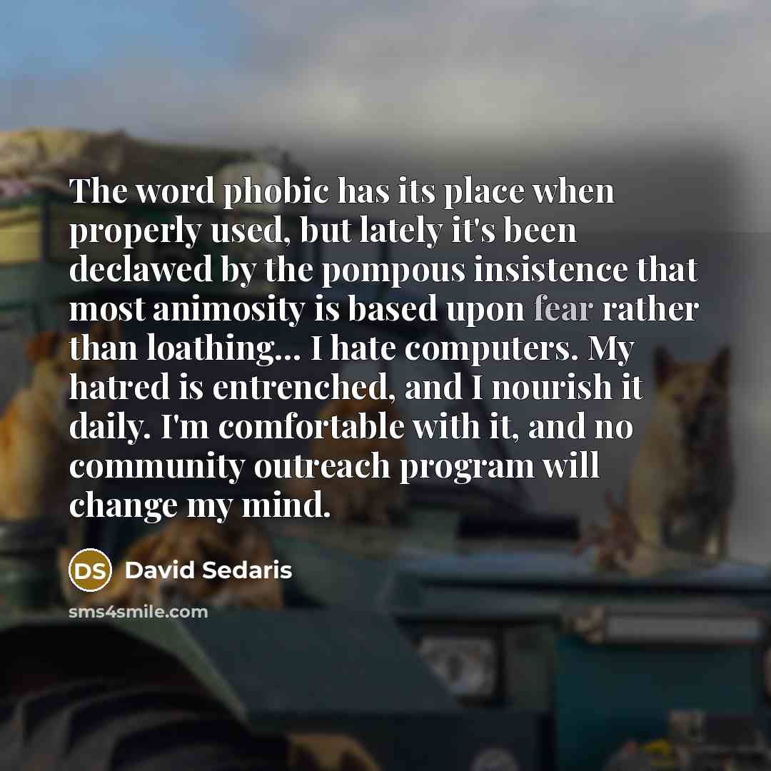 “The word phobic has its place when properly used, but…” quote by David Sedaris