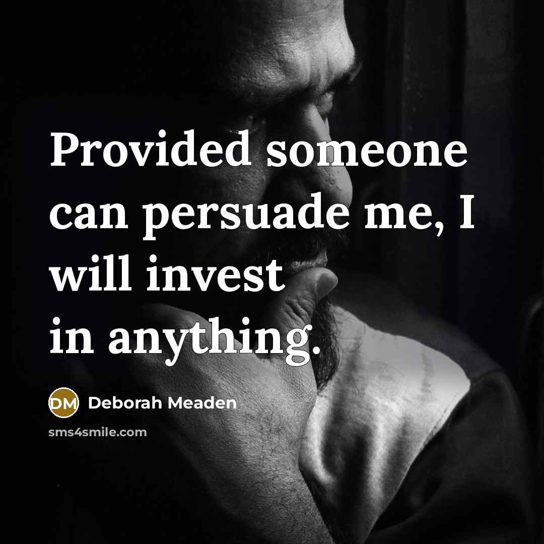 “Provided someone can persuade me, I will invest in anything.…” quote by Deborah Meaden