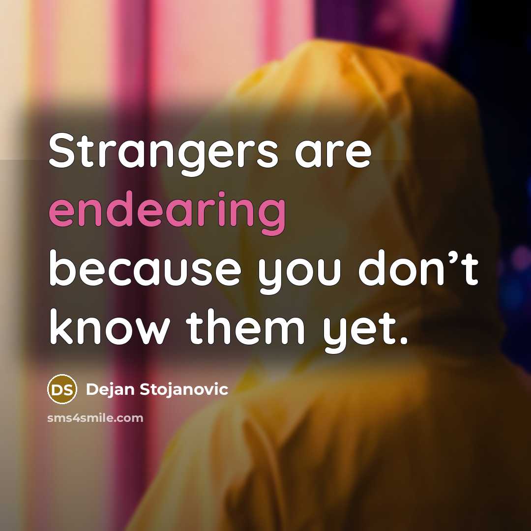 “Strangers are endearing because you don’t know them yet.…” quote by Dejan Stojanovic