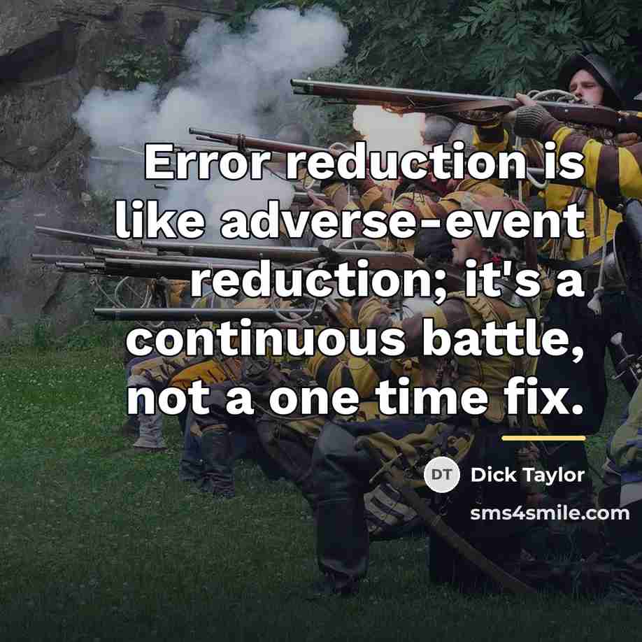 “Error reduction is like adverse-event reduction; it's a continuous battle,…” quote by Dick Taylor