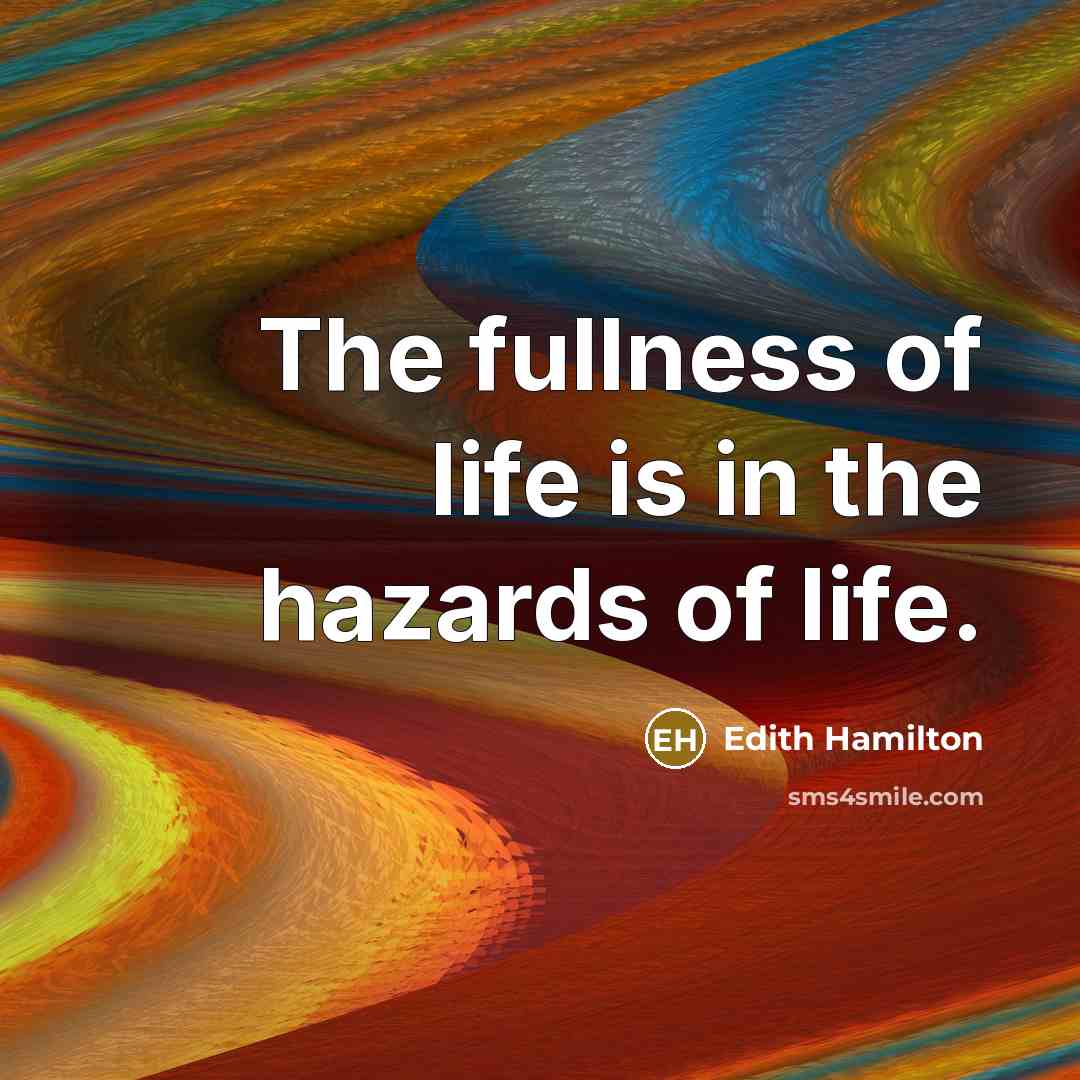 “The fullness of life is in the hazards of life.…” quote by Edith Hamilton
