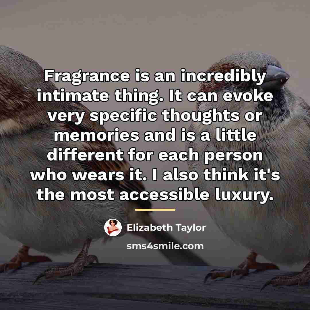 “Fragrance is an incredibly intimate thing. It can evoke very…” quote by Elizabeth Taylor