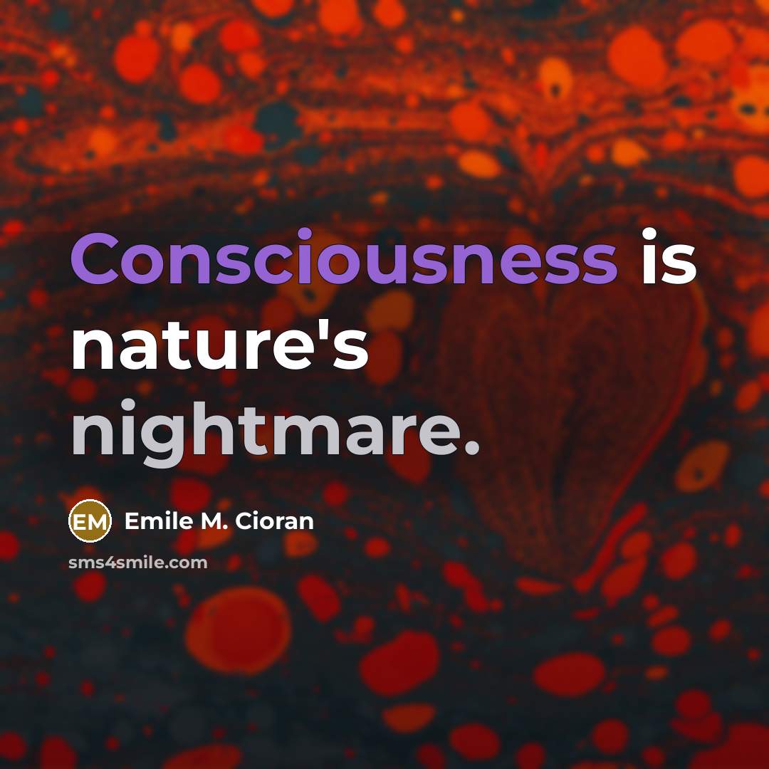 “Consciousness is nature's nightmare.…” quote by Emile M. Cioran