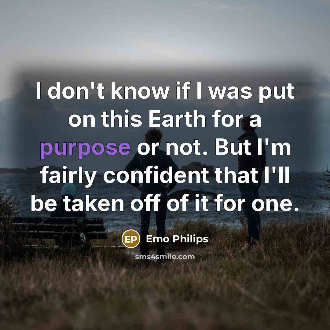 “I don't know if I was put on this Earth…” quote by Emo Philips