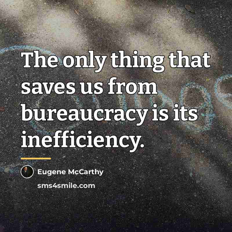“The only thing that saves us from bureaucracy is its…” quote by Eugene McCarthy