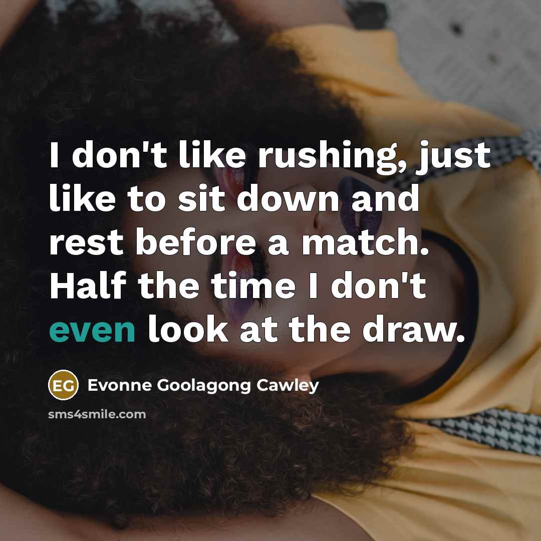 “I don't like rushing, just like to sit down and…” quote by Evonne Goolagong Cawley