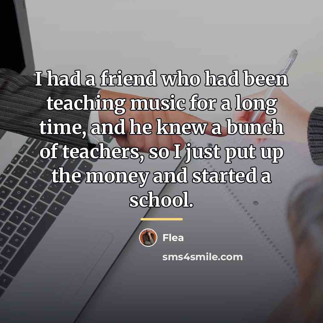“I had a friend who had been teaching music for…” quote by Flea