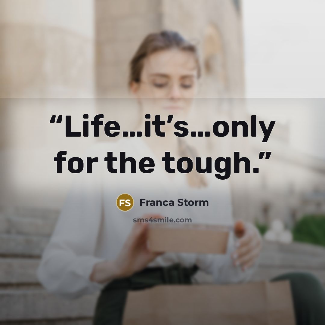 “Life…it’s…only for the tough.” quote by Franca Storm