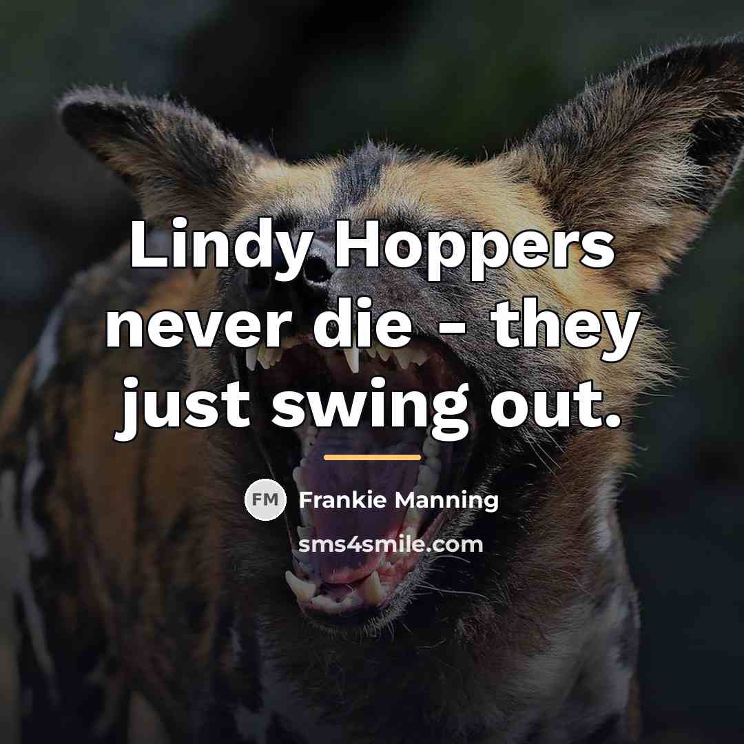 “Lindy Hoppers never die - they just swing out.…” quote by Frankie Manning