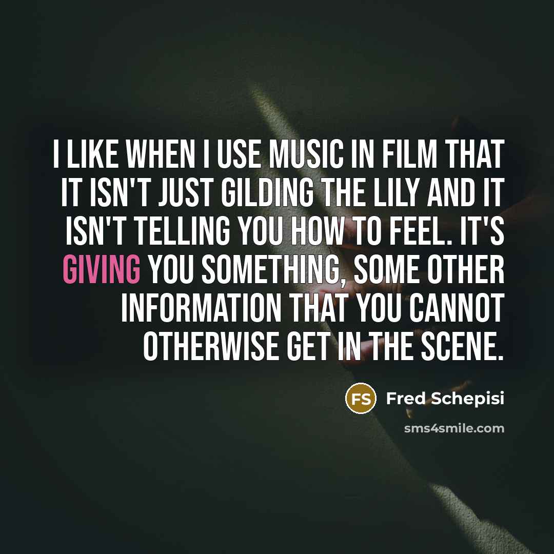 “I like when I use music in film that it…” quote by Fred Schepisi
