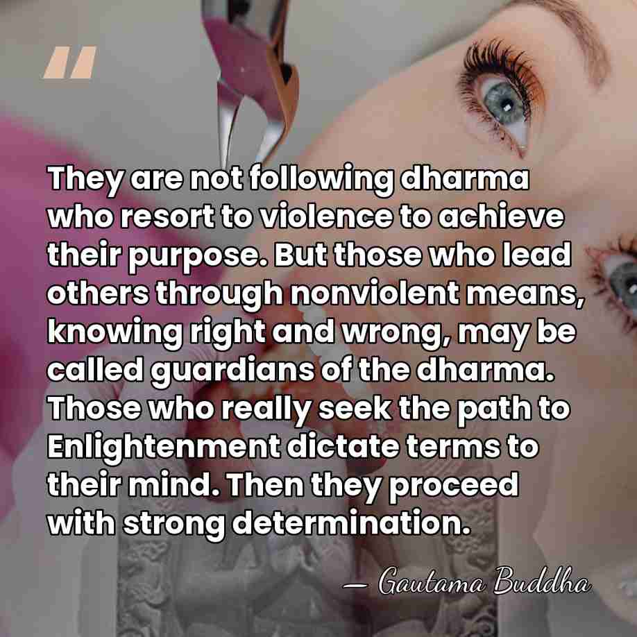 They are not following dharma who resort to violence to achieve their&hellip; - Gautama Buddha