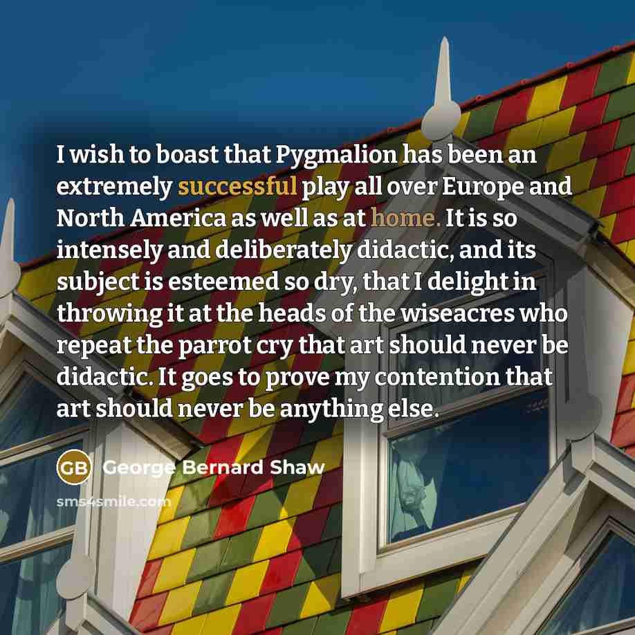 “I wish to boast that Pygmalion has been an extremely…” quote by George Bernard Shaw