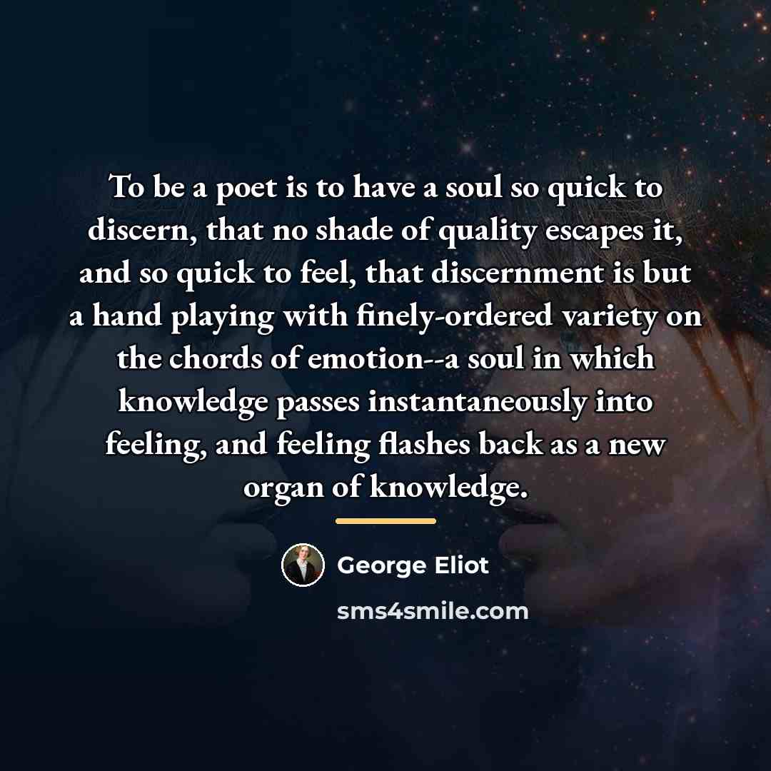 “To be a poet is to have a soul so…” quote by George Eliot