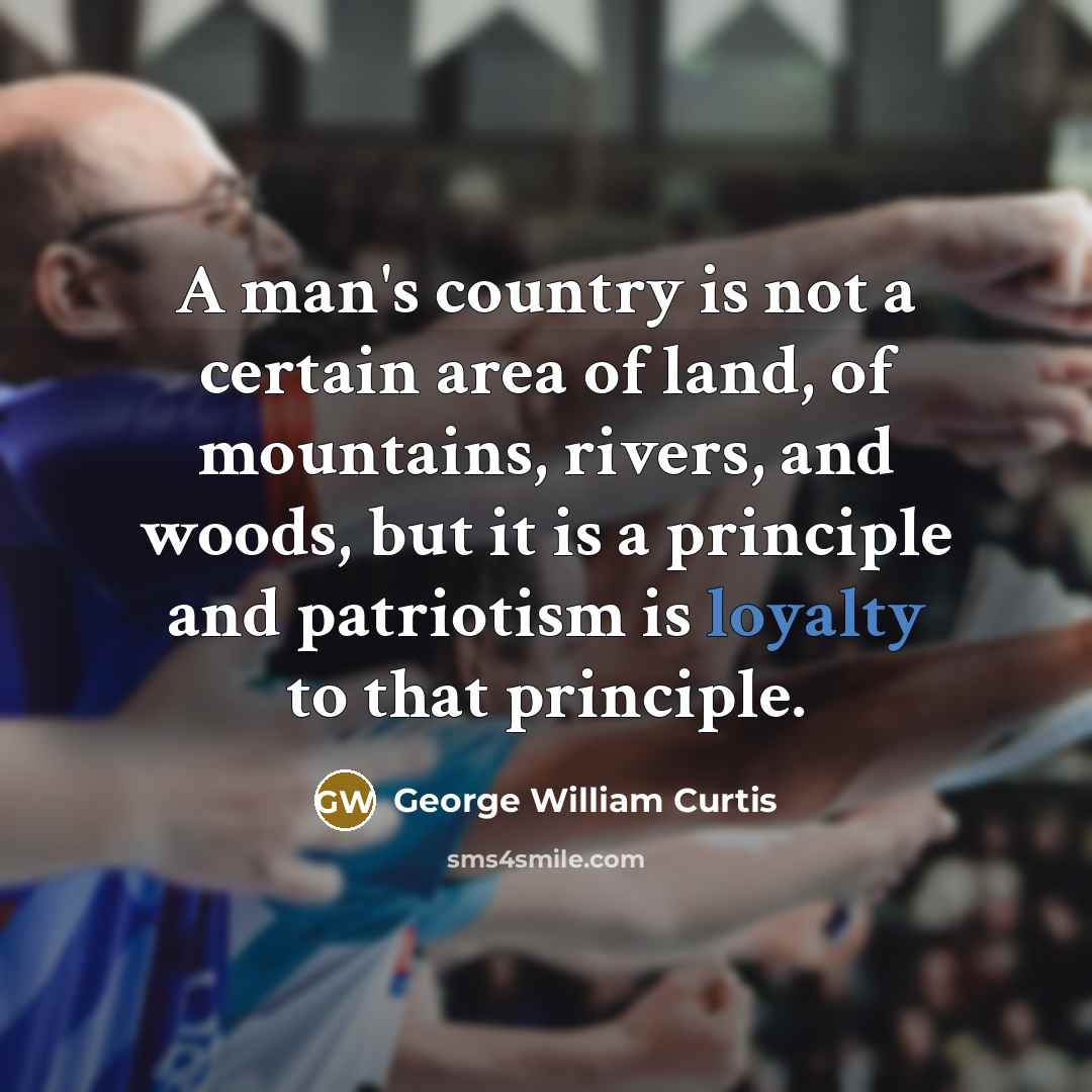 “A man's country is not a certain area of land,…” quote by George William Curtis