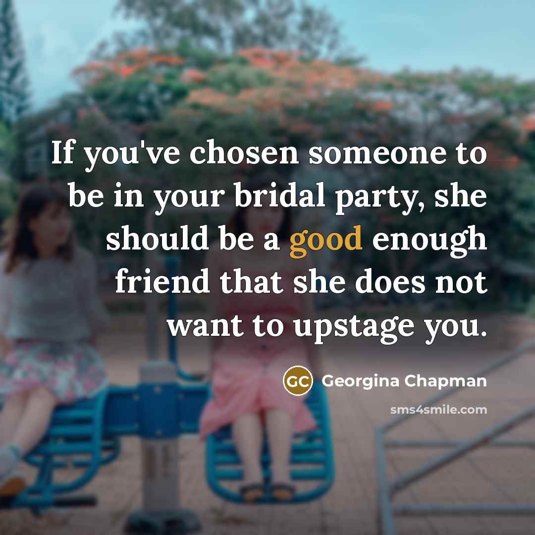 “If you've chosen someone to be in your bridal party,…” quote by Georgina Chapman