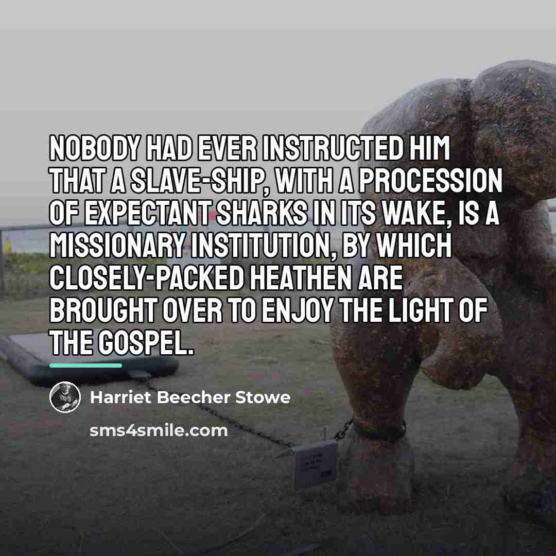 “Nobody had ever instructed him that a slave-ship, with a…” quote by Harriet Beecher Stowe