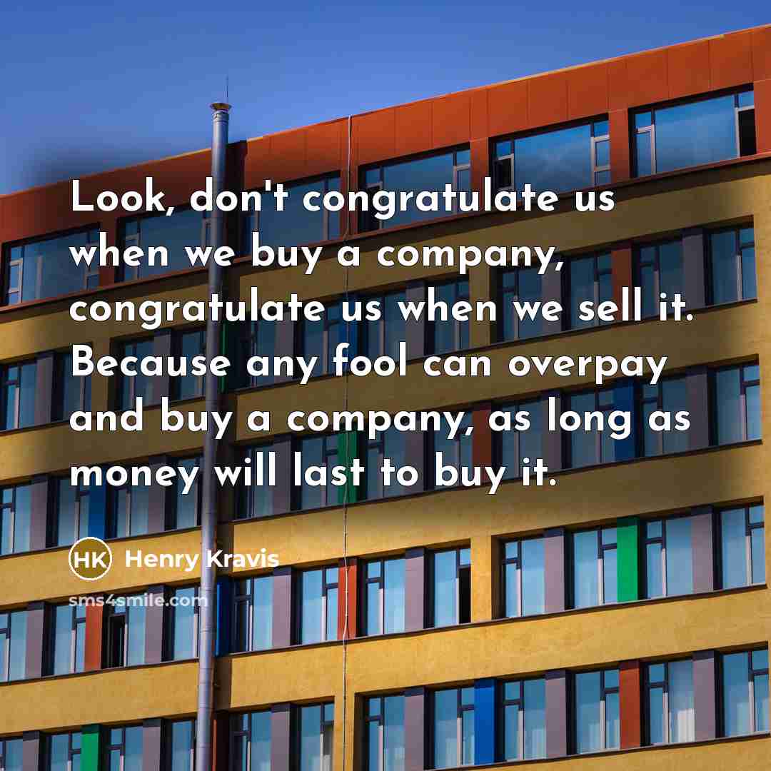 “Look, don't congratulate us when we buy a company, congratulate…” quote by Henry Kravis