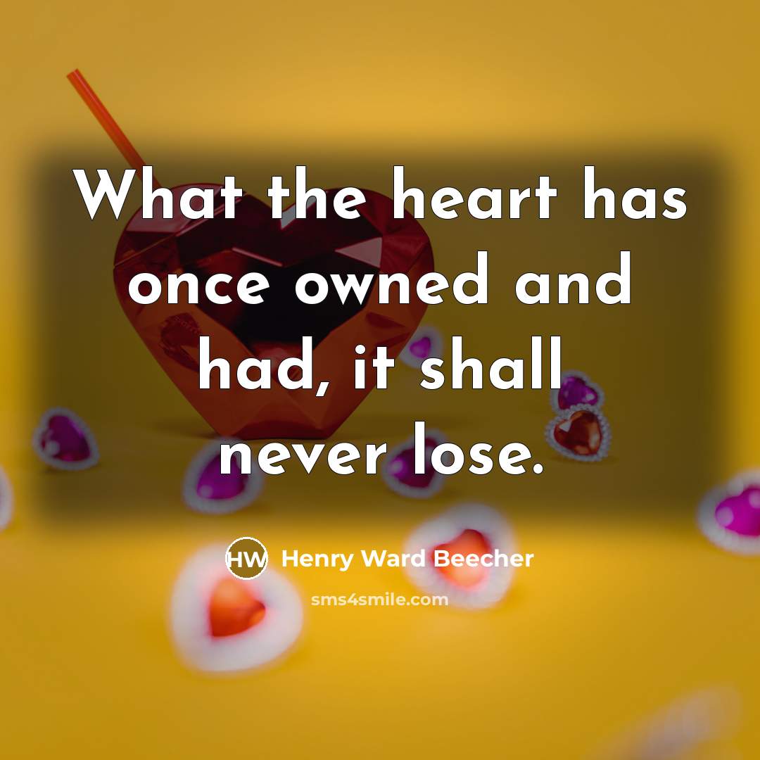 “What the heart has once owned and had, it shall…” quote by Henry Ward Beecher