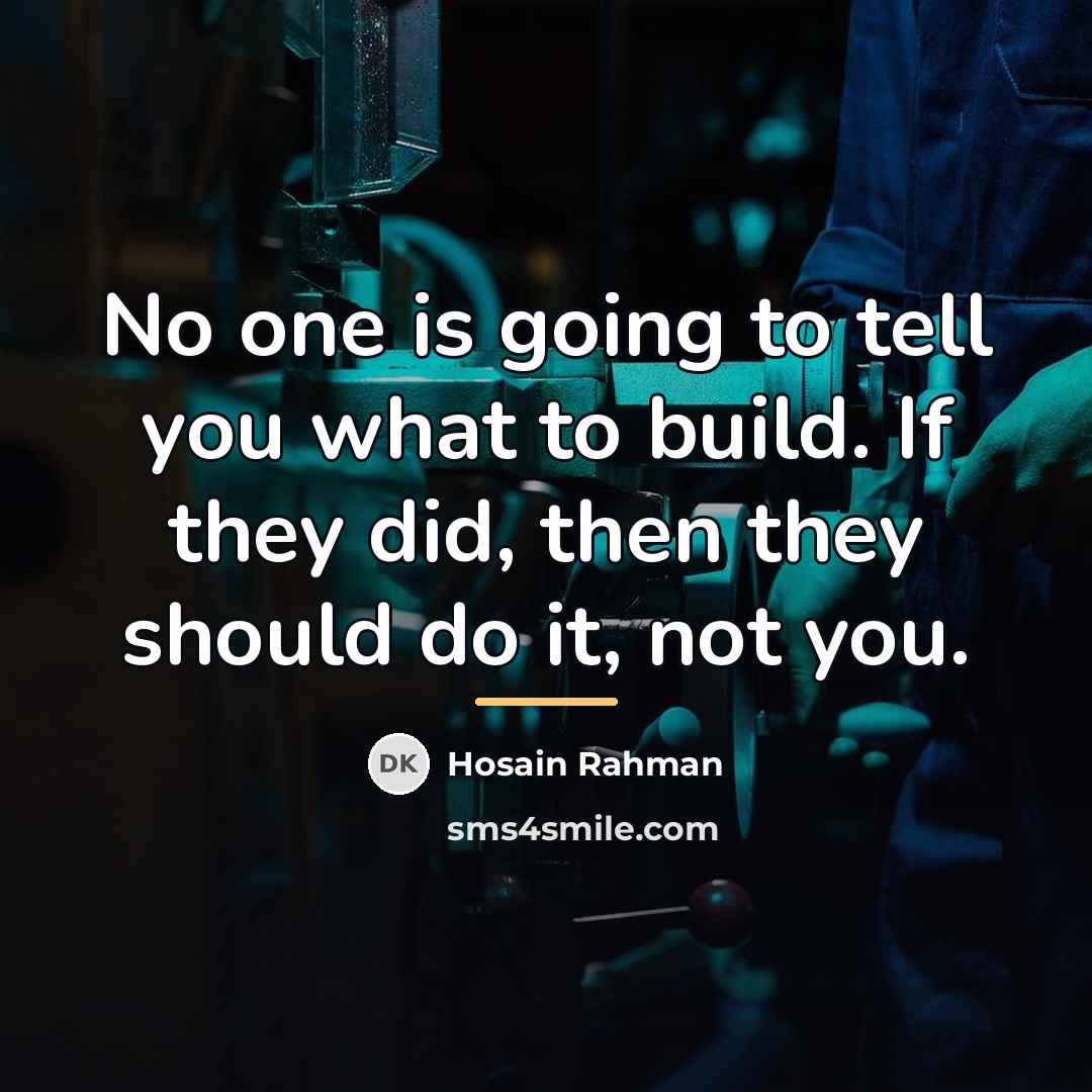 “No one is going to tell you what to build.…” quote by Hosain Rahman