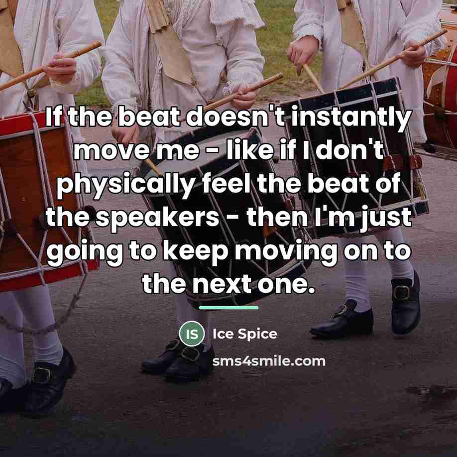 “If the beat doesn't instantly move me - like if…” quote by Ice Spice