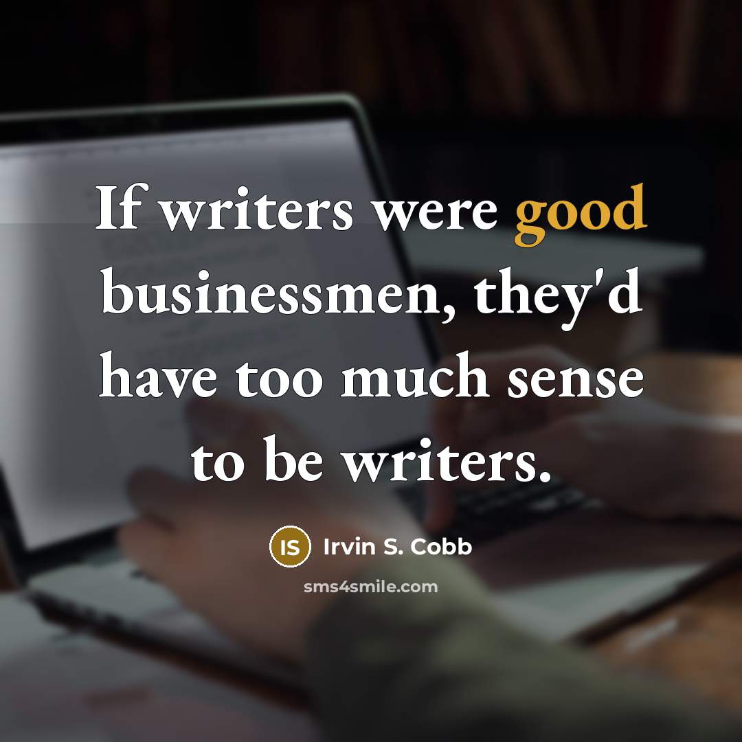 “If writers were good businessmen, they'd have too much sense…” quote by Irvin S. Cobb
