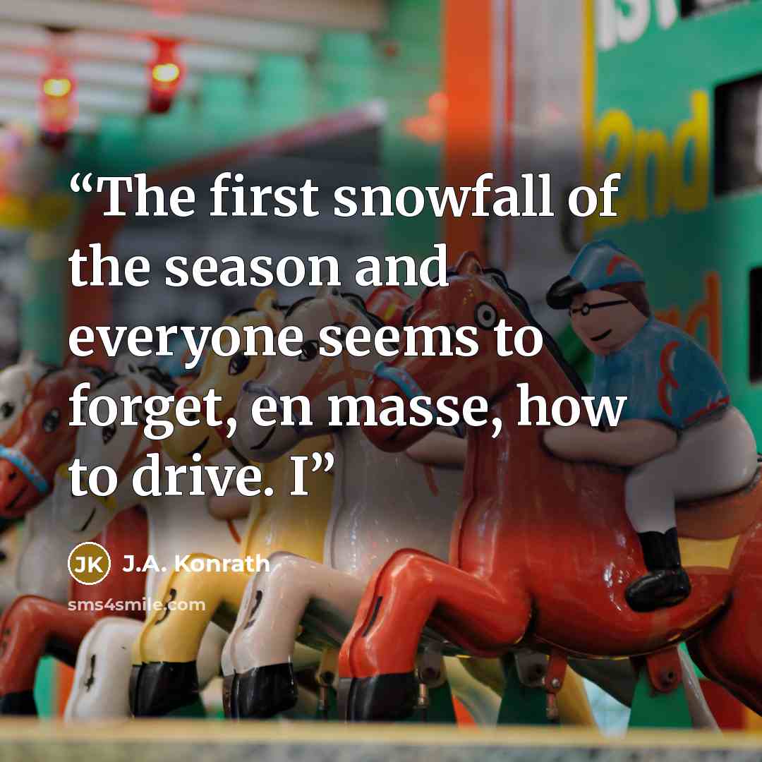 “The first snowfall of the season and everyone seems to forget, en masse, how to drive. I” quote by J.A. Konrath