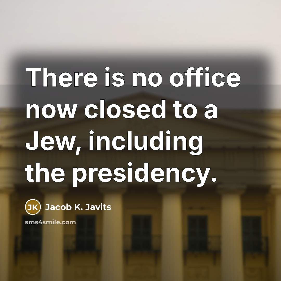 “There is no office now closed to a Jew, including…” quote by Jacob K. Javits