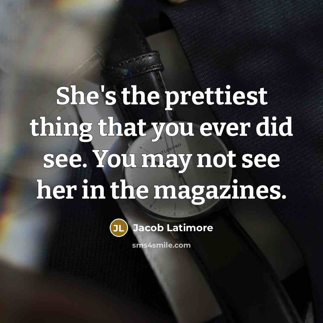 “She's the prettiest thing that you ever did see. You…” quote by Jacob Latimore