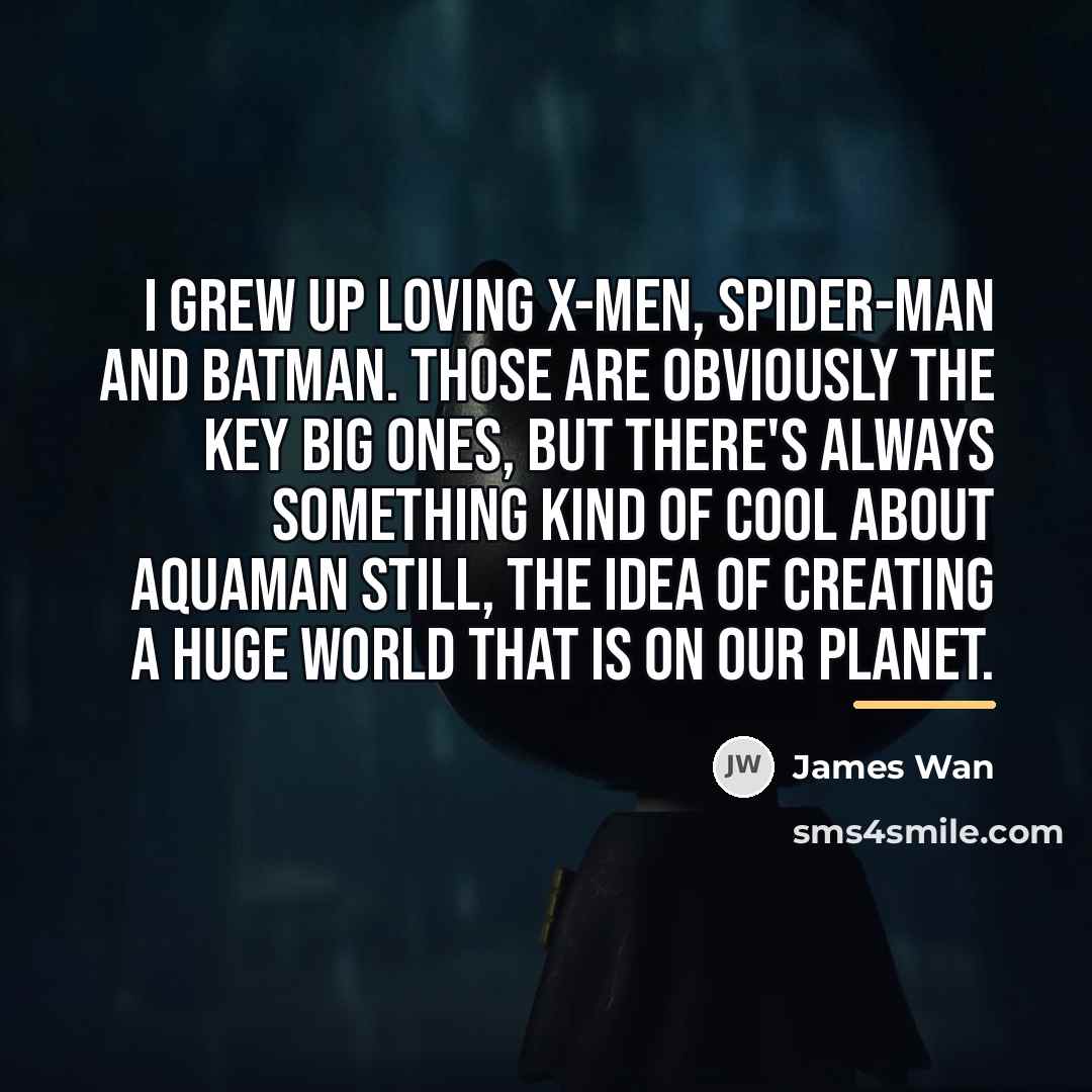 “I grew up loving X-Men, Spider-Man and Batman. Those are…” quote by James Wan