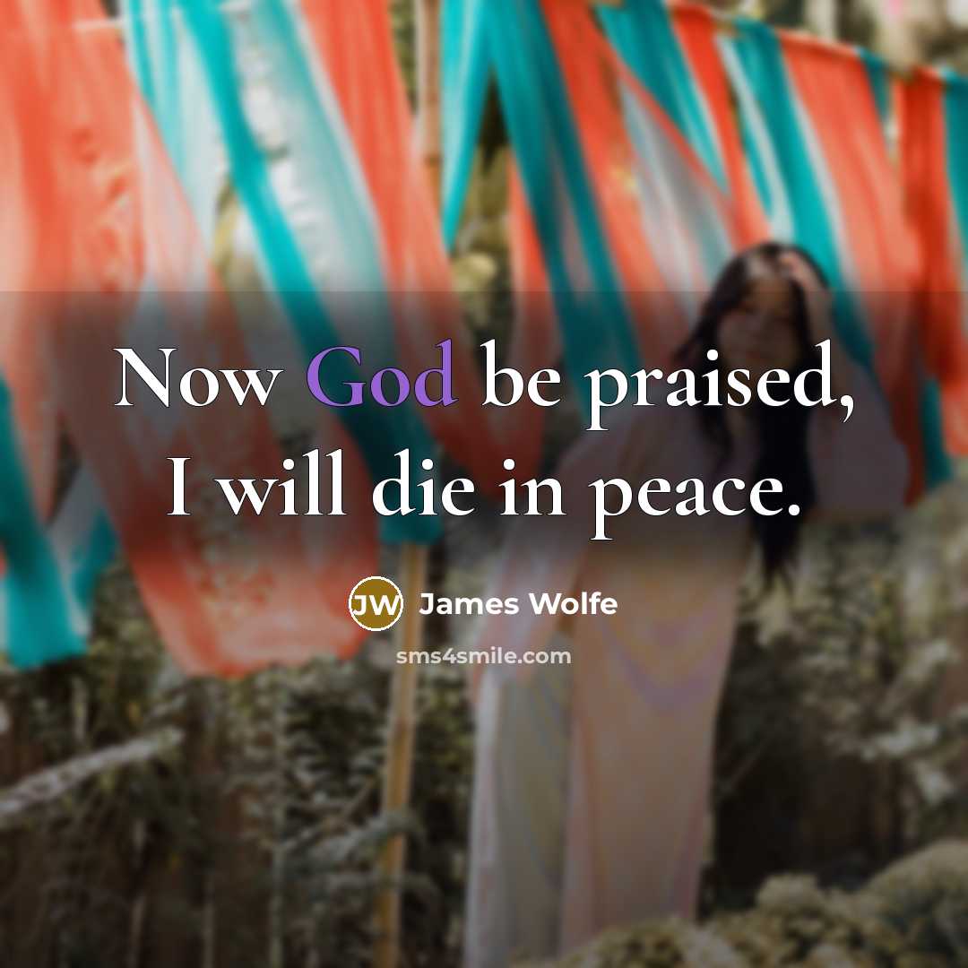 “Now God be praised, I will die in peace.…” quote by James Wolfe