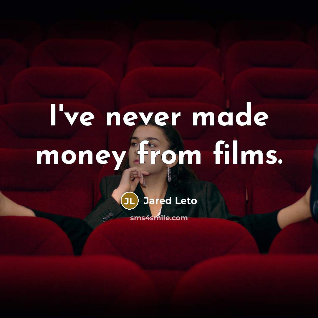 “I've never made money from films.…” quote by Jared Leto