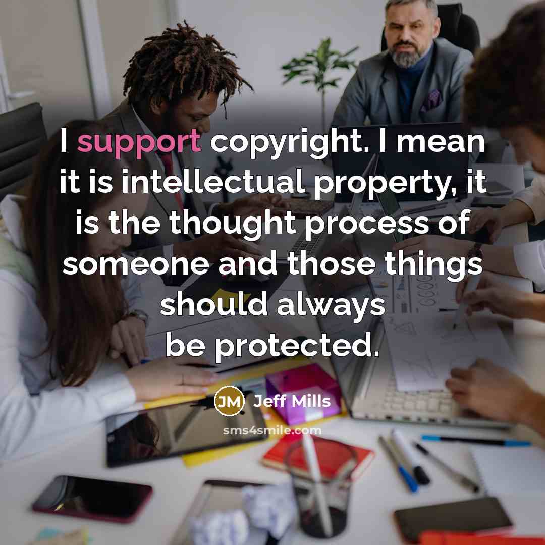 “I support copyright. I mean it is intellectual property, it…” quote by Jeff Mills