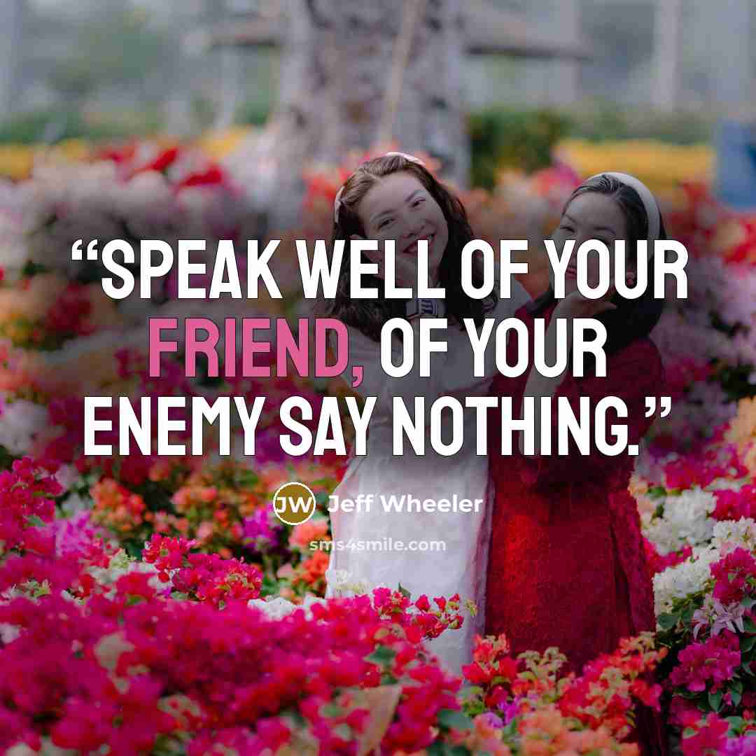 “Speak well of your friend, of your enemy say nothing.” quote by Jeff Wheeler