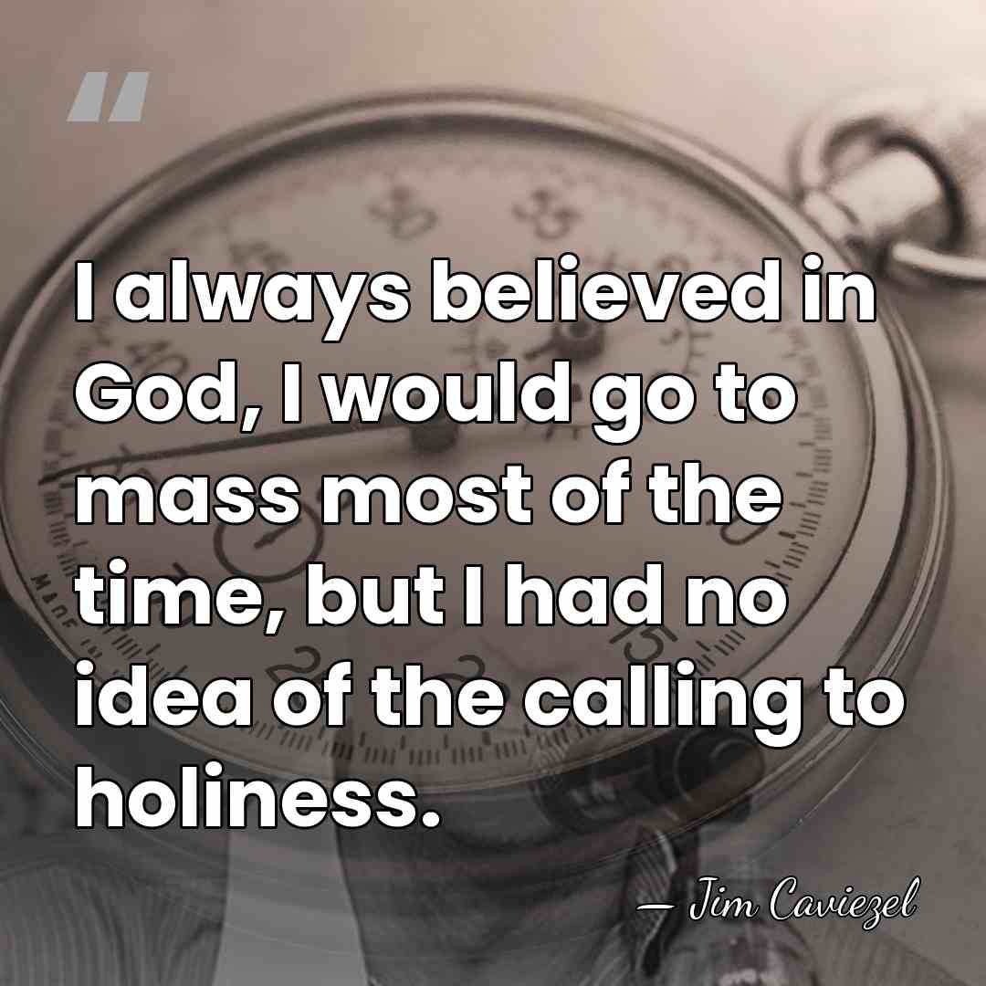 I always believed in God, I would go to mass most of&hellip; - Jim Caviezel