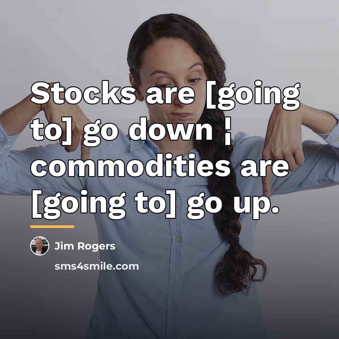 “Stocks are [going to] go down ¦ commodities are [going…” quote by Jim Rogers
