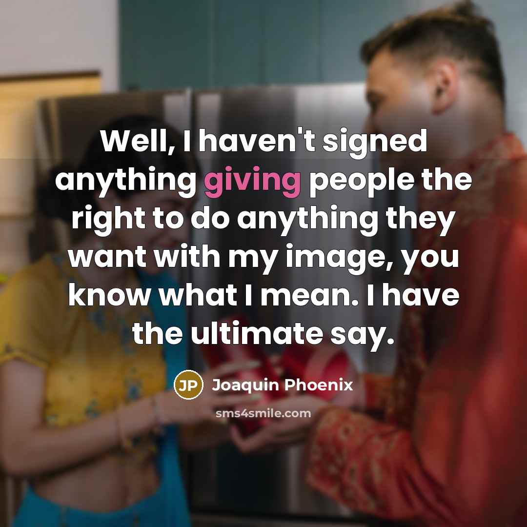 “Well, I haven't signed anything giving people the right to…” quote by Joaquin Phoenix