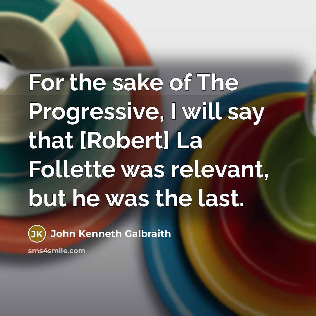“For the sake of The Progressive, I will say that…” quote by John Kenneth Galbraith