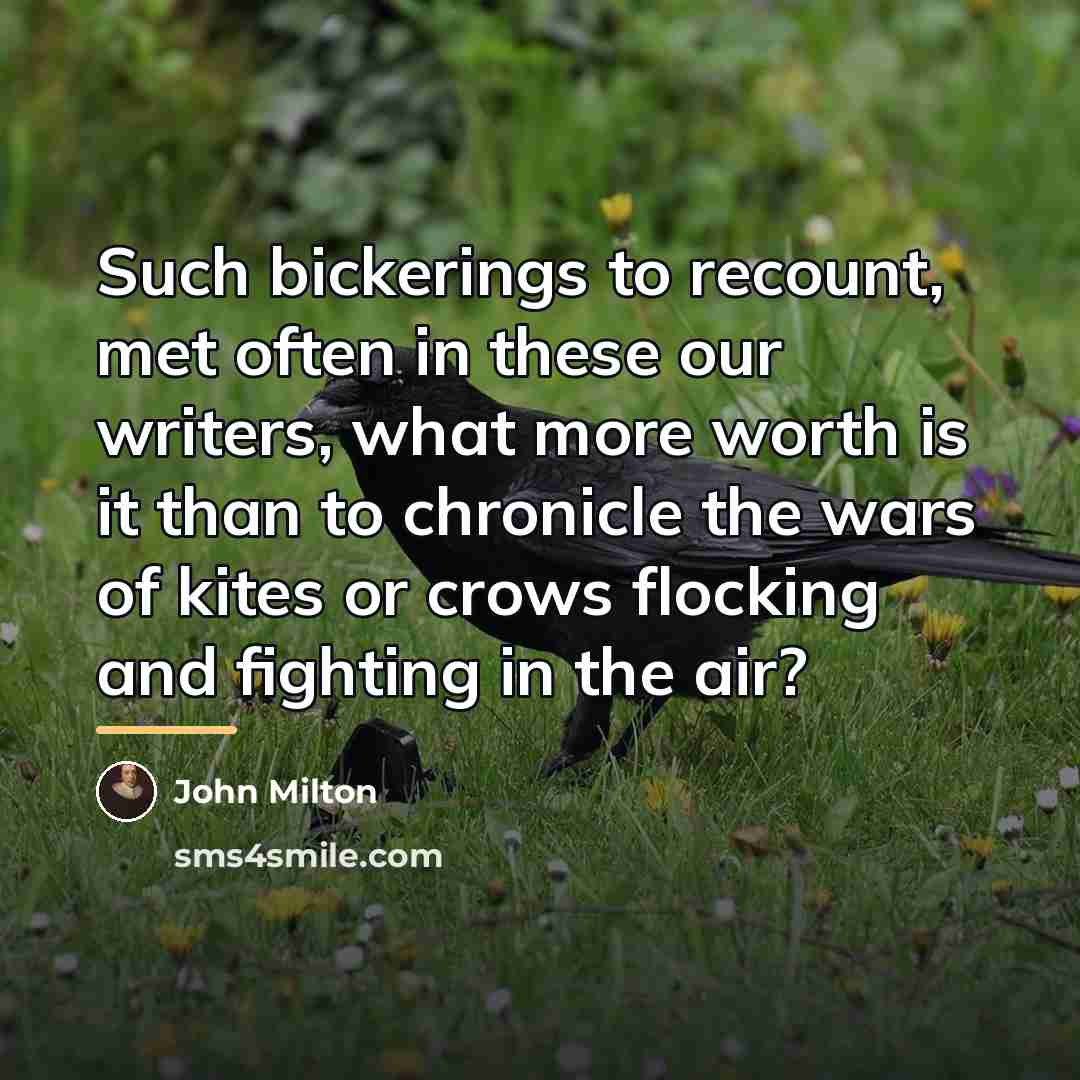 “Such bickerings to recount, met often in these our writers,…” quote by John Milton