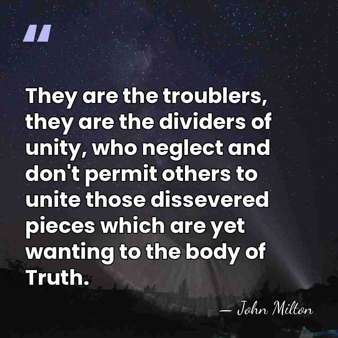 They are the troublers, they are the dividers of unity, who neglect&hellip; - John Milton